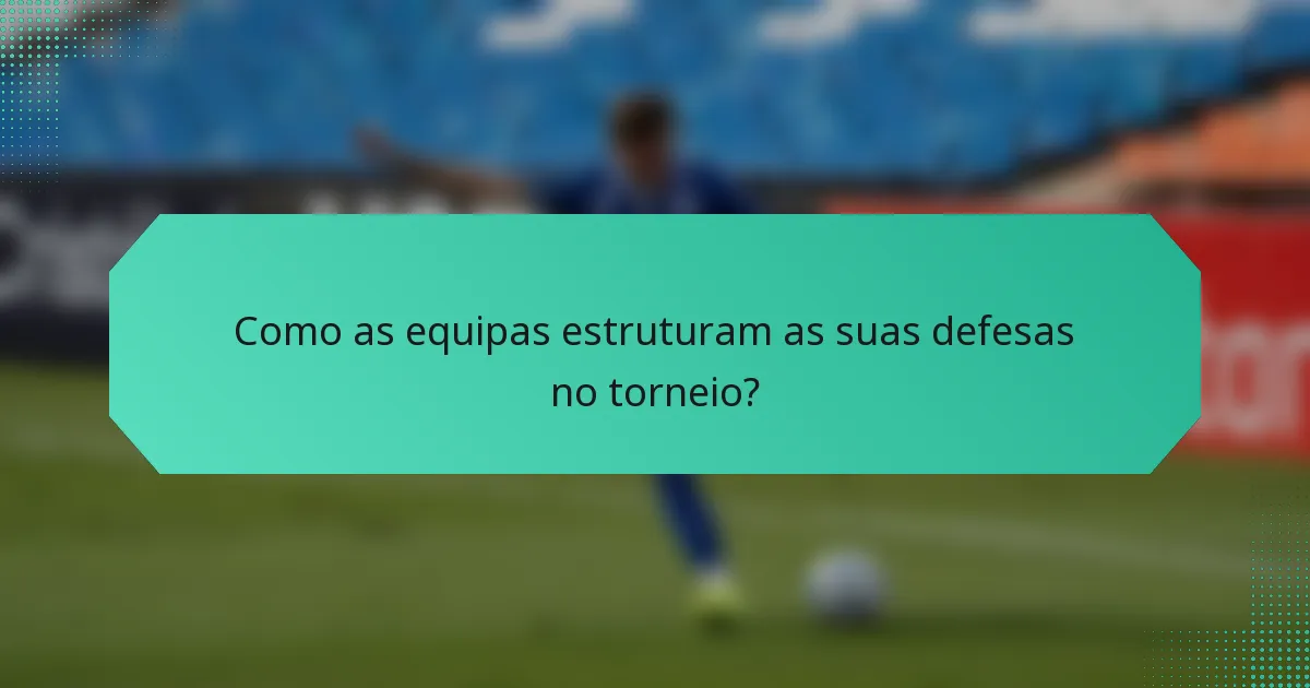 Como as equipas estruturam as suas defesas no torneio?