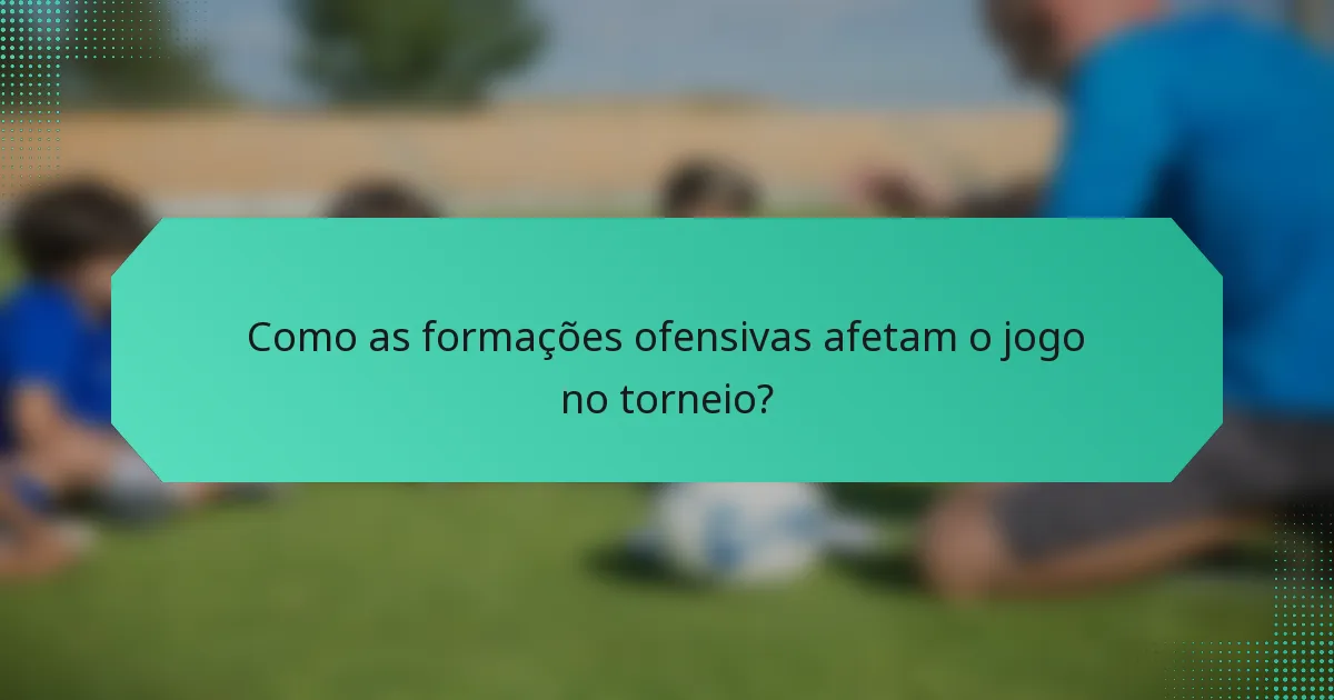 Como as formações ofensivas afetam o jogo no torneio?