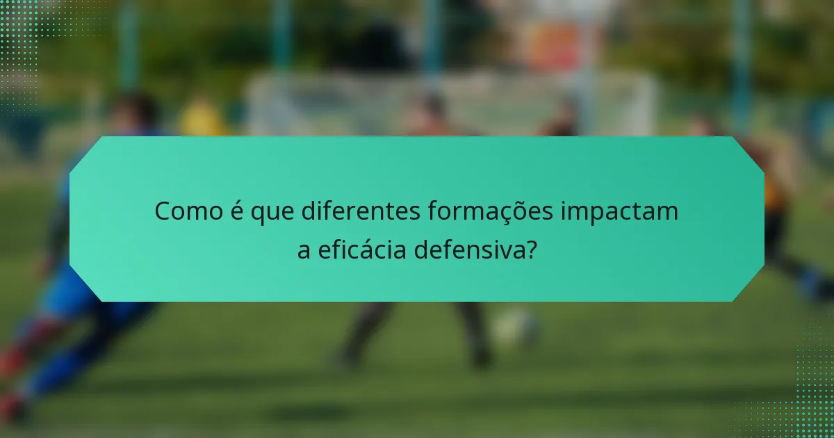 Como é que diferentes formações impactam a eficácia defensiva?