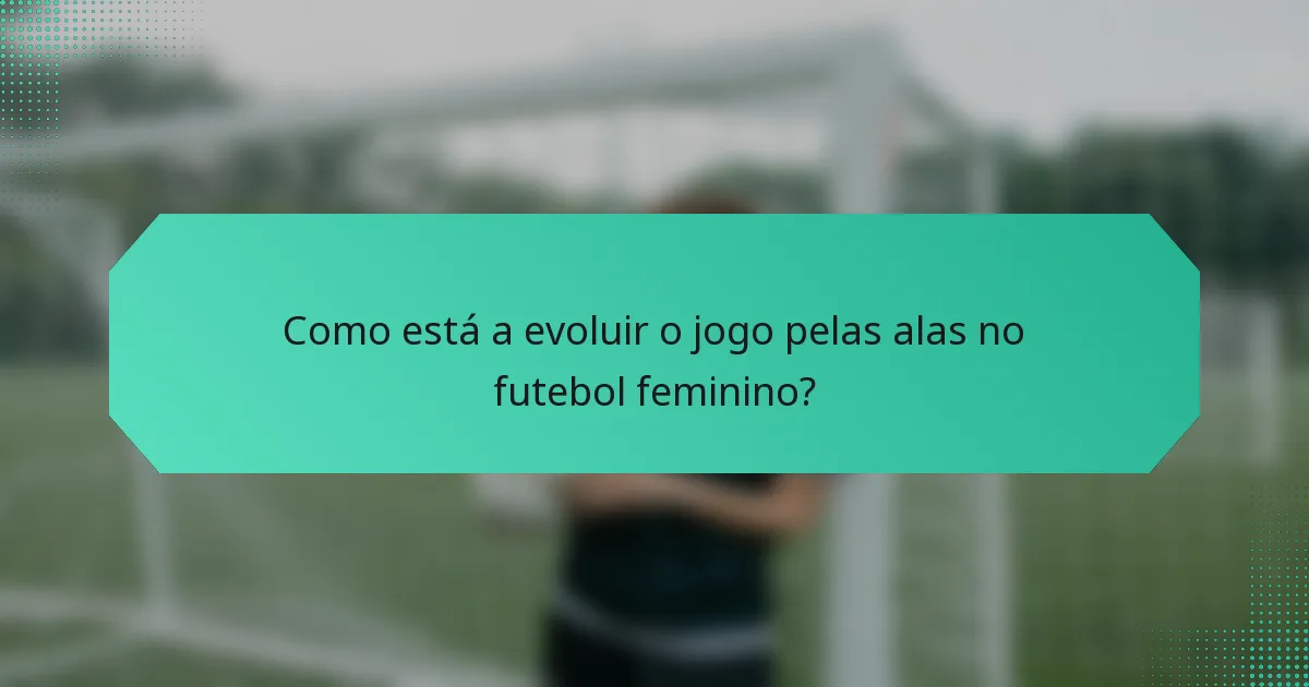Como está a evoluir o jogo pelas alas no futebol feminino?