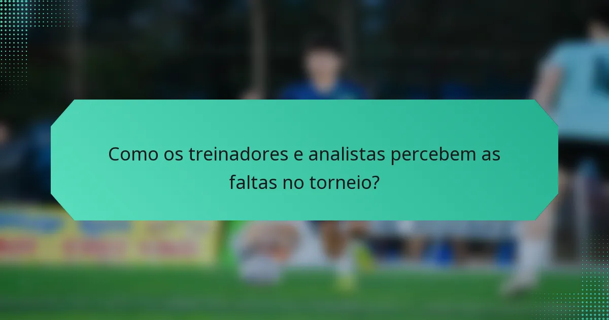 Como os treinadores e analistas percebem as faltas no torneio?