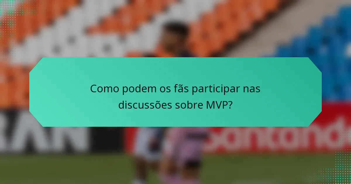 Como podem os fãs participar nas discussões sobre MVP?
