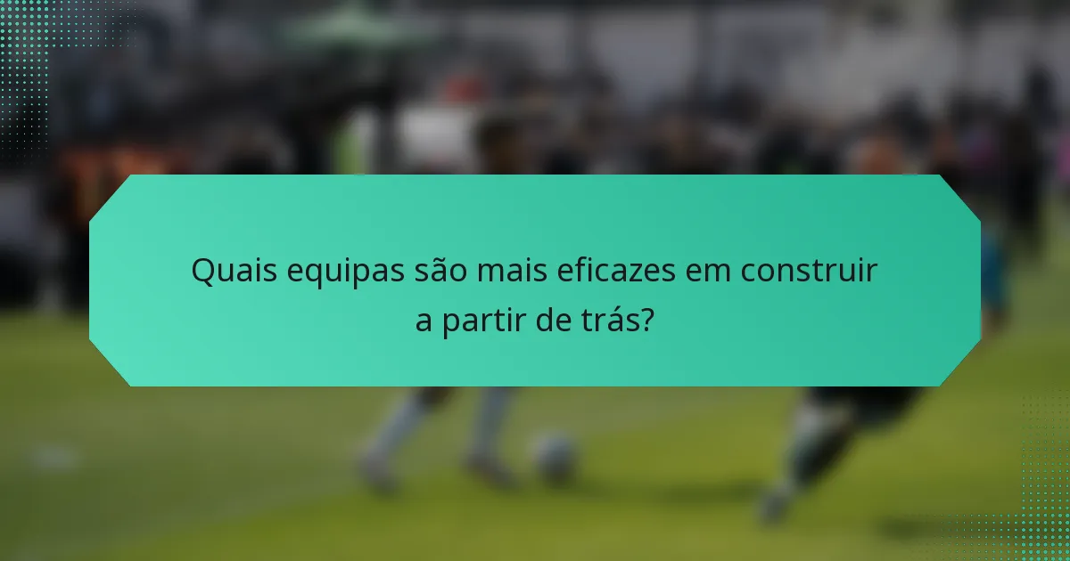 Quais equipas são mais eficazes em construir a partir de trás?