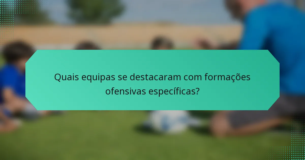 Quais equipas se destacaram com formações ofensivas específicas?