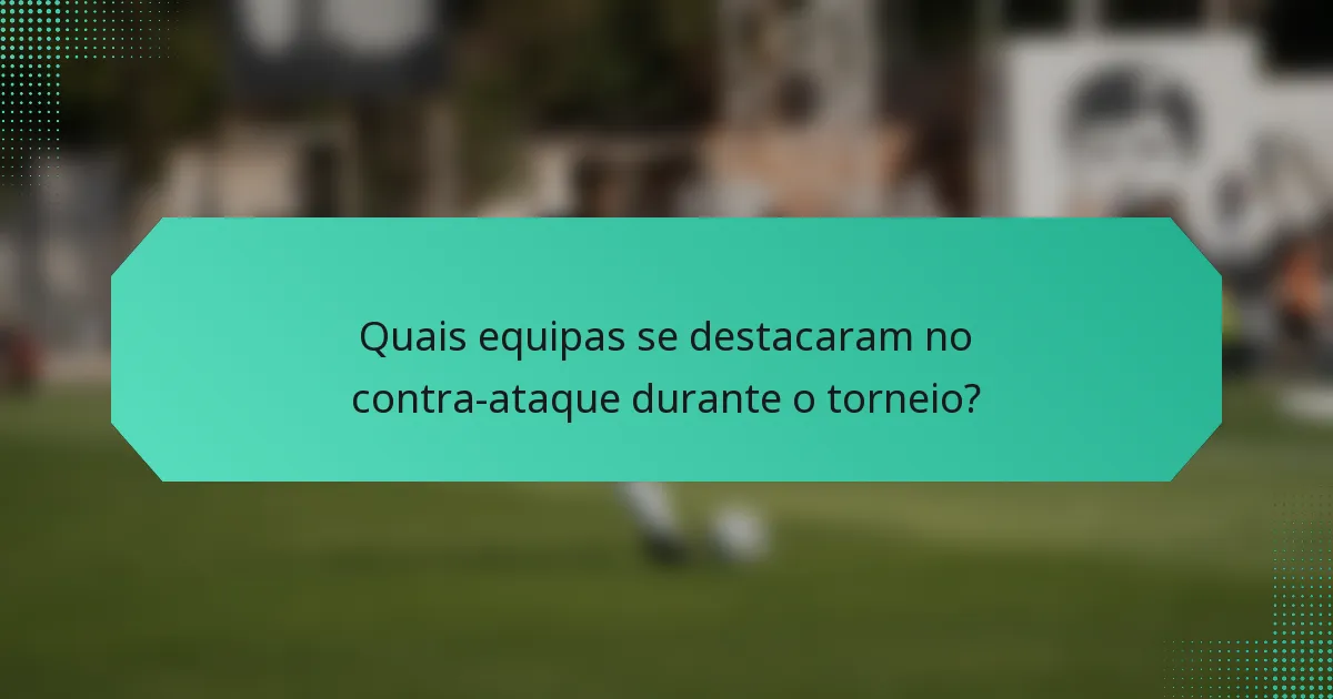 Quais equipas se destacaram no contra-ataque durante o torneio?