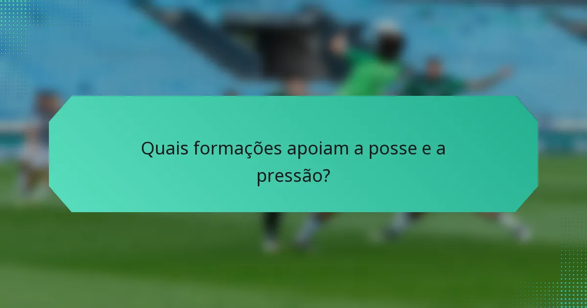 Quais formações apoiam a posse e a pressão?