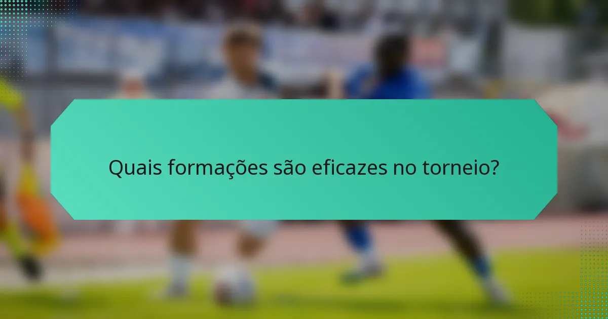 Quais formações são eficazes no torneio?