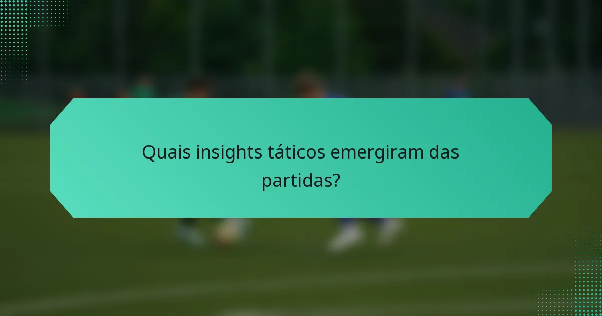 Quais insights táticos emergiram das partidas?