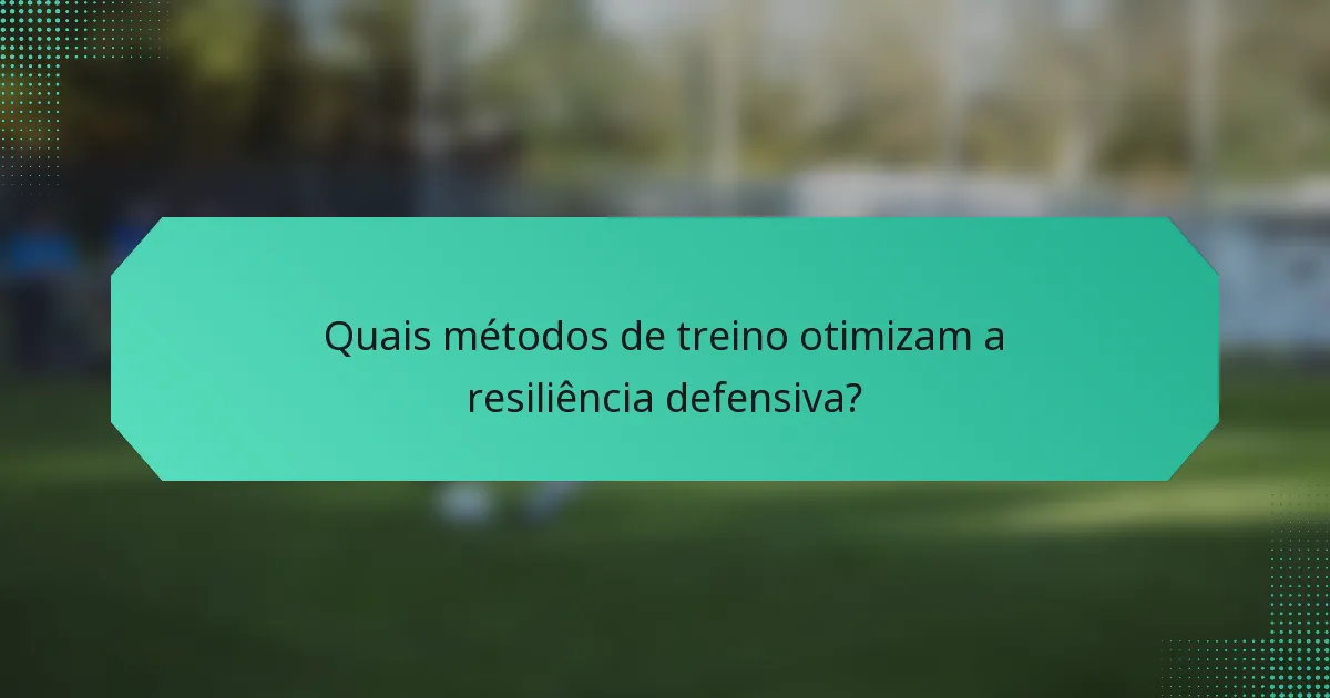 Quais métodos de treino otimizam a resiliência defensiva?