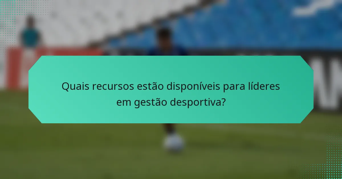 Quais recursos estão disponíveis para líderes em gestão desportiva?