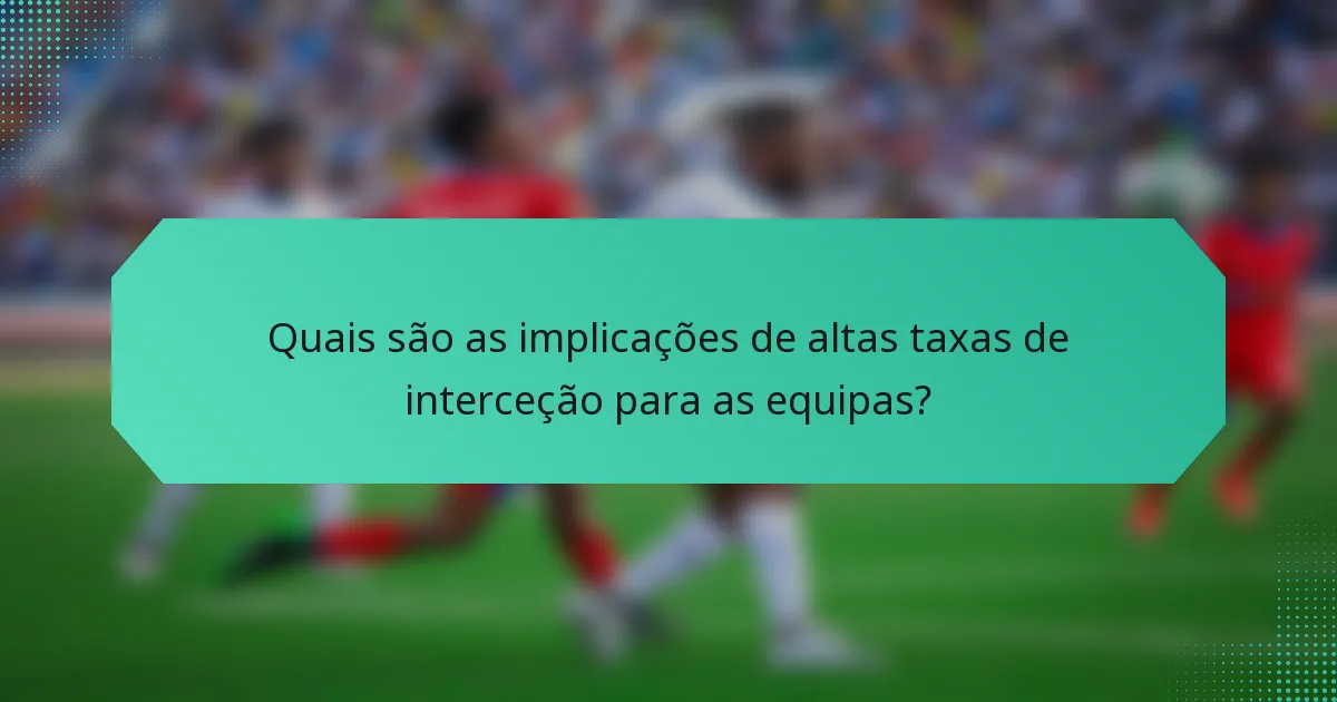 Quais são as implicações de altas taxas de interceção para as equipas?