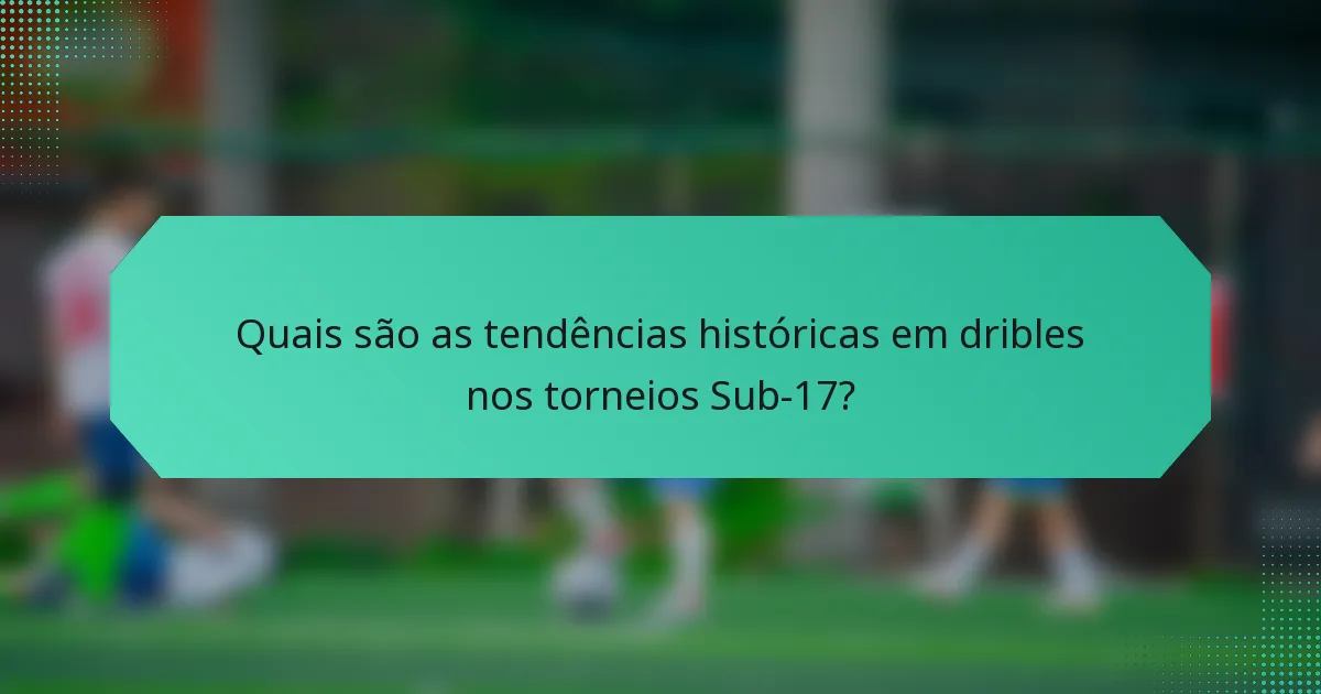 Quais são as tendências históricas em dribles nos torneios Sub-17?