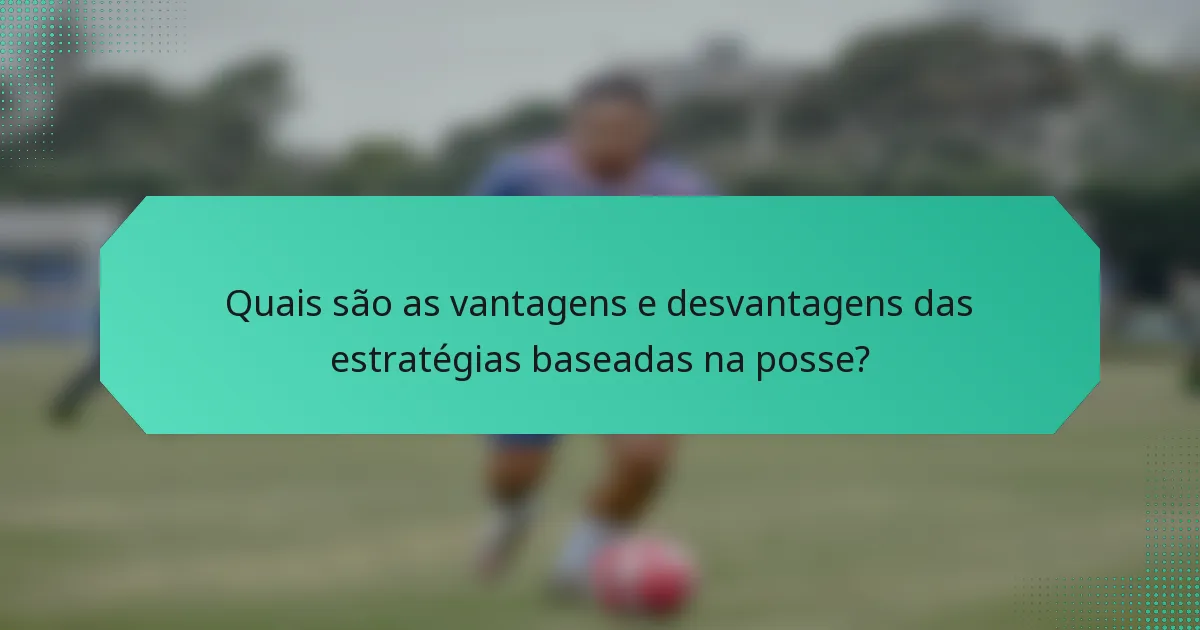 Quais são as vantagens e desvantagens das estratégias baseadas na posse?