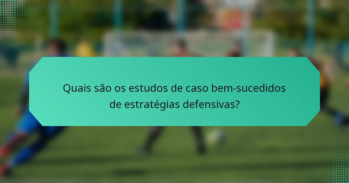 Quais são os estudos de caso bem-sucedidos de estratégias defensivas?