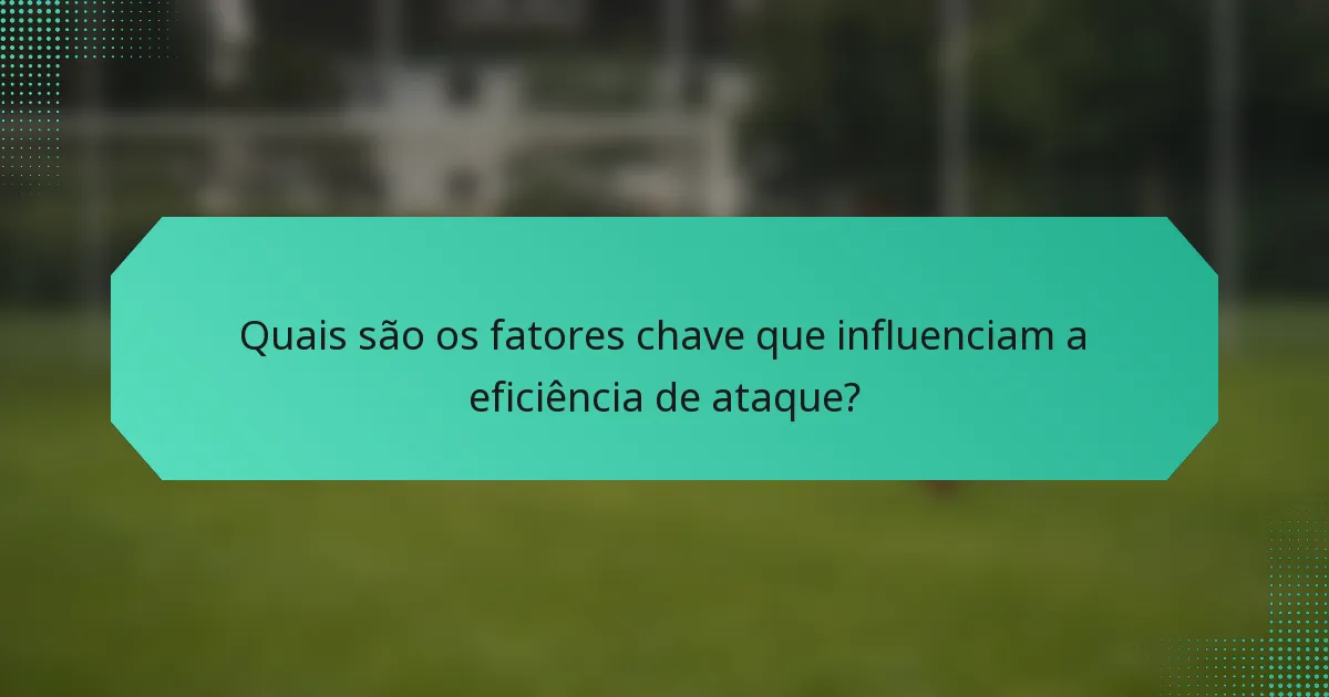 Quais são os fatores chave que influenciam a eficiência de ataque?