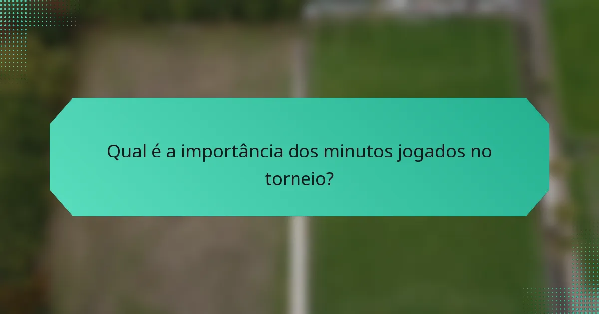 Qual é a importância dos minutos jogados no torneio?