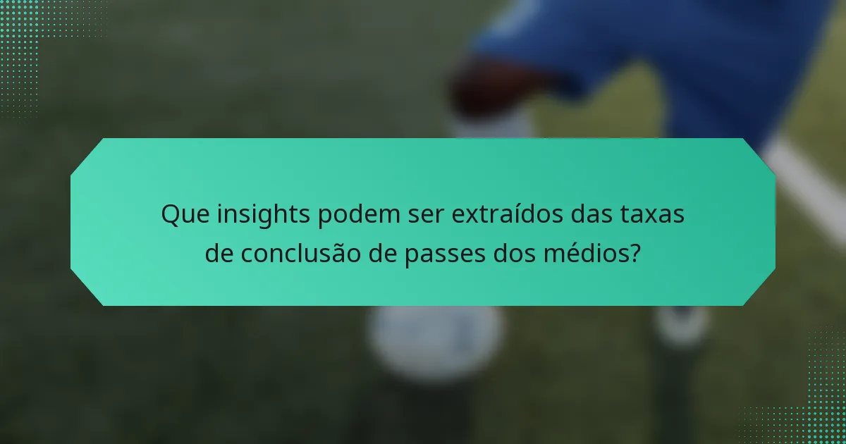 Que insights podem ser extraídos das taxas de conclusão de passes dos médios?