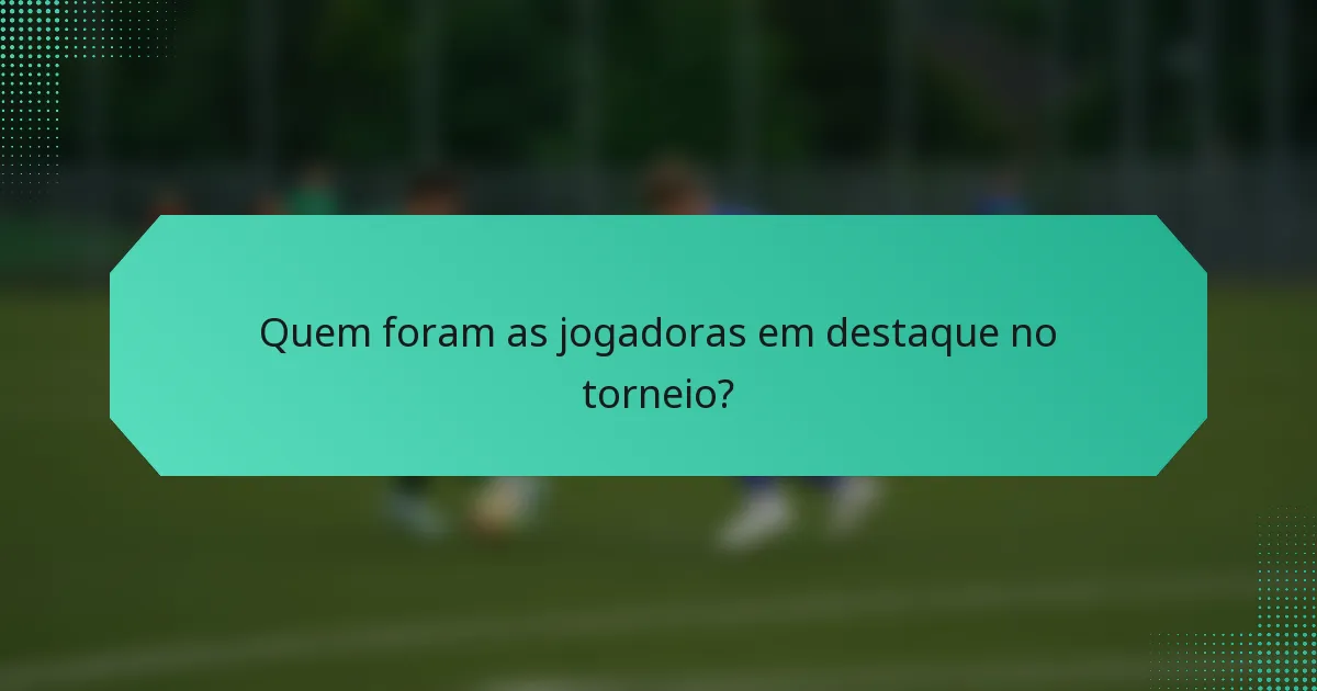 Quem foram as jogadoras em destaque no torneio?